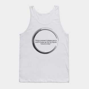 “Enjoy present pleasures in such a way as not to injure future ones.” Lucius Annaeus Seneca Tank Top